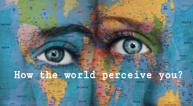 How the world perceive you?